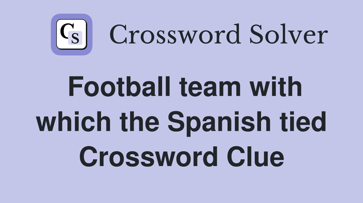 Football team with which the Spanish tied Crossword Clue Answers